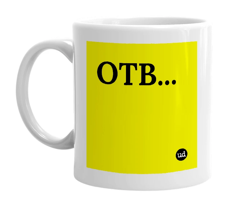 White mug with 'OTB...' in bold black letters