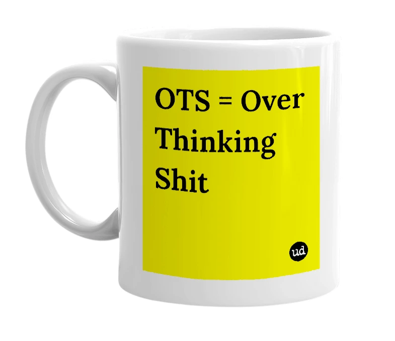 White mug with 'OTS = Over Thinking Shit' in bold black letters