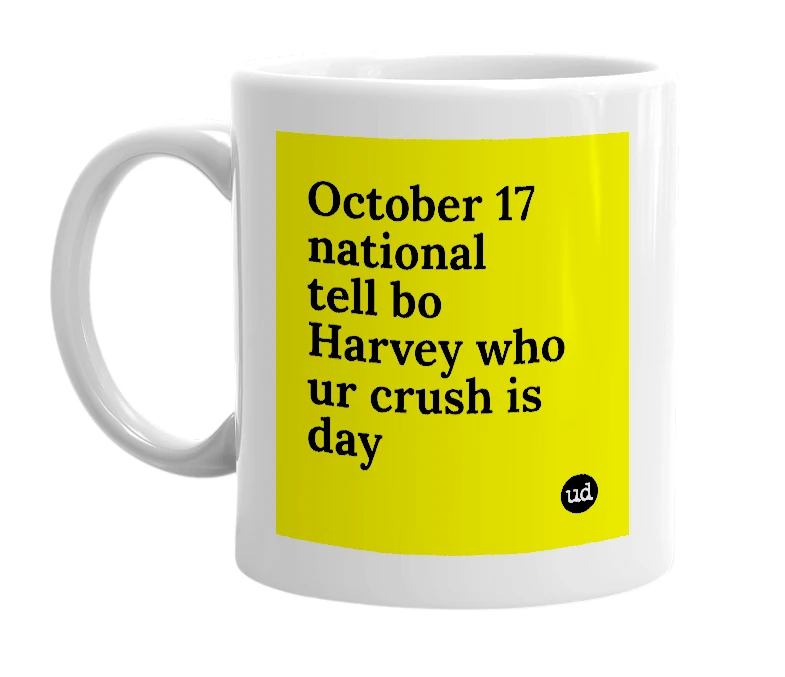 White mug with 'October 17 national tell bo Harvey who ur crush is day' in bold black letters