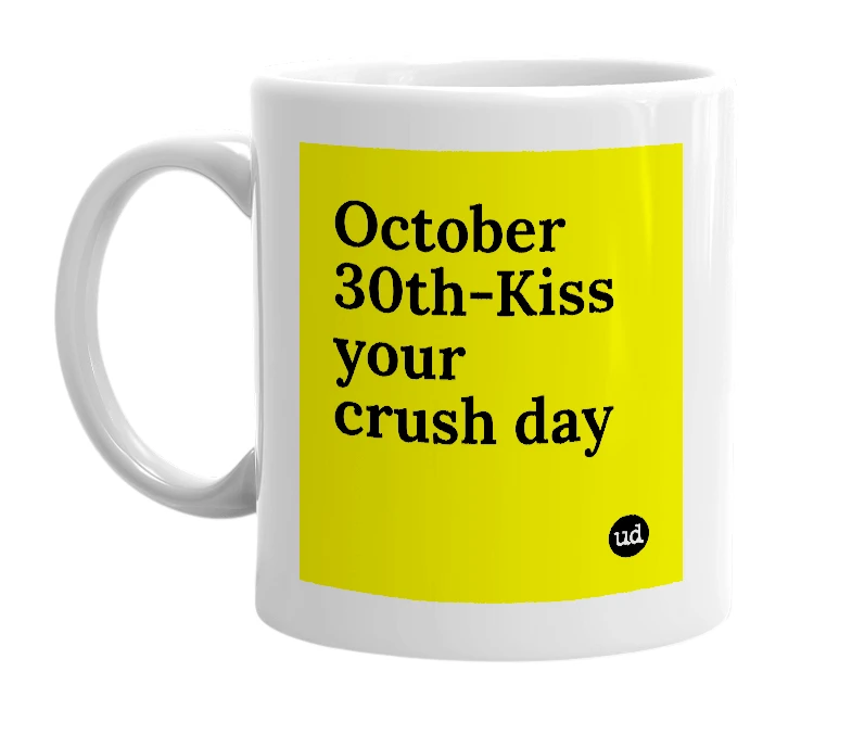 White mug with 'October 30th-Kiss your crush day' in bold black letters