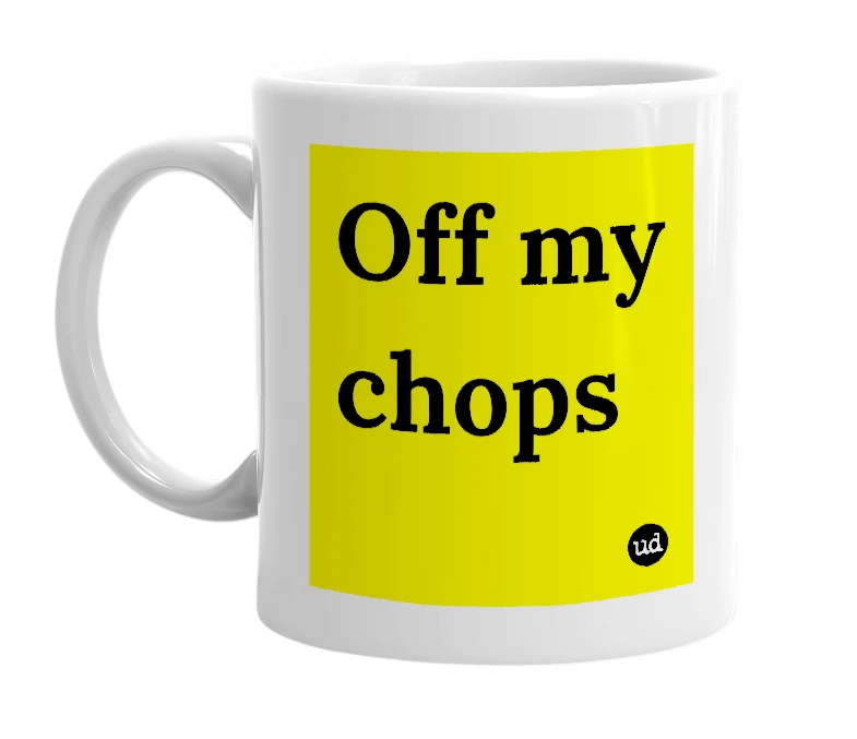 White mug with 'Off my chops' in bold black letters