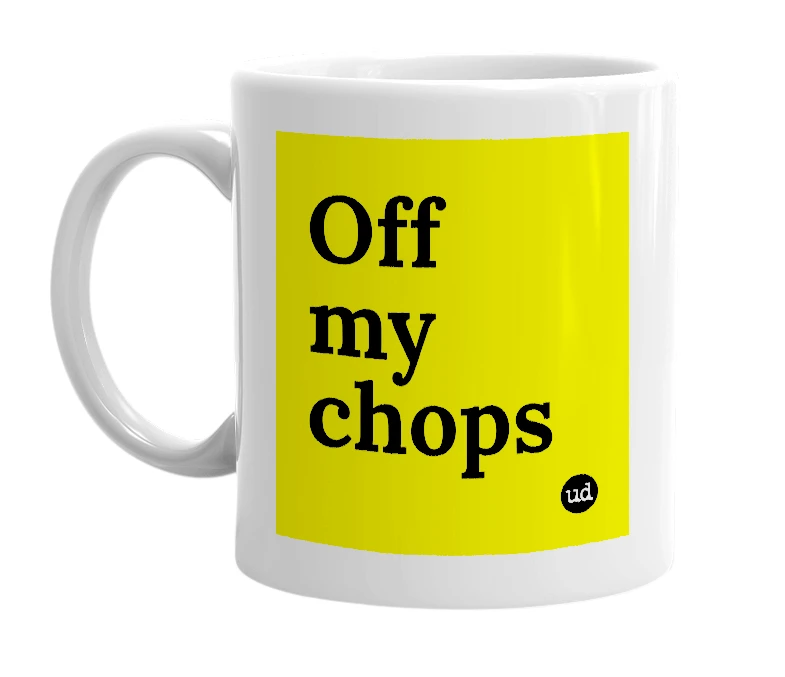 White mug with 'Off my chops' in bold black letters