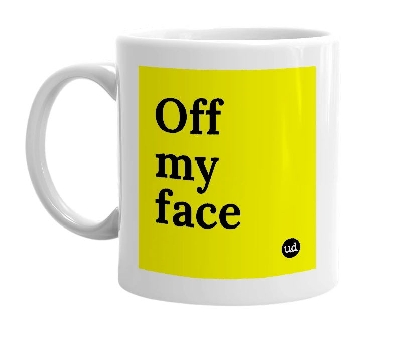 White mug with 'Off my face' in bold black letters