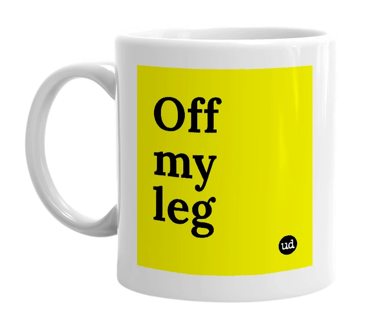 White mug with 'Off my leg' in bold black letters