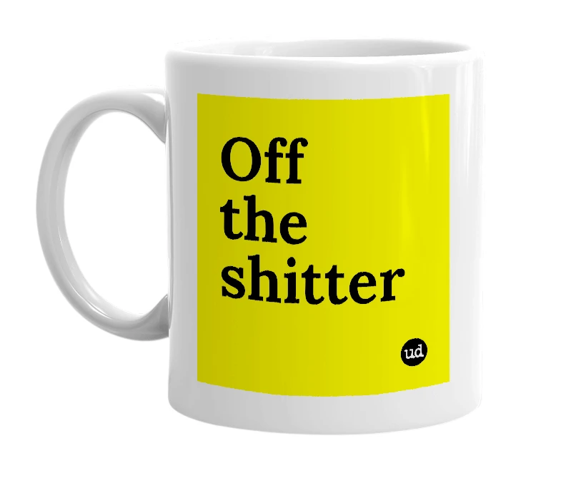 White mug with 'Off the shitter' in bold black letters