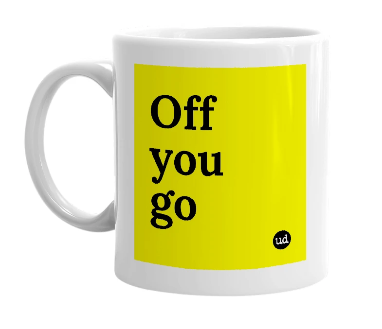 White mug with 'Off you go' in bold black letters