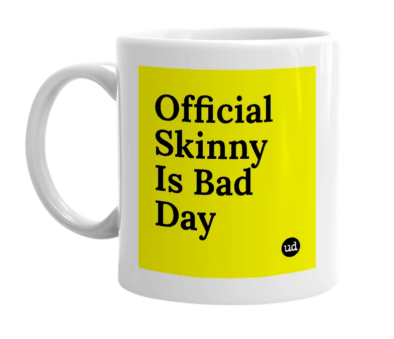 White mug with 'Official Skinny Is Bad Day' in bold black letters
