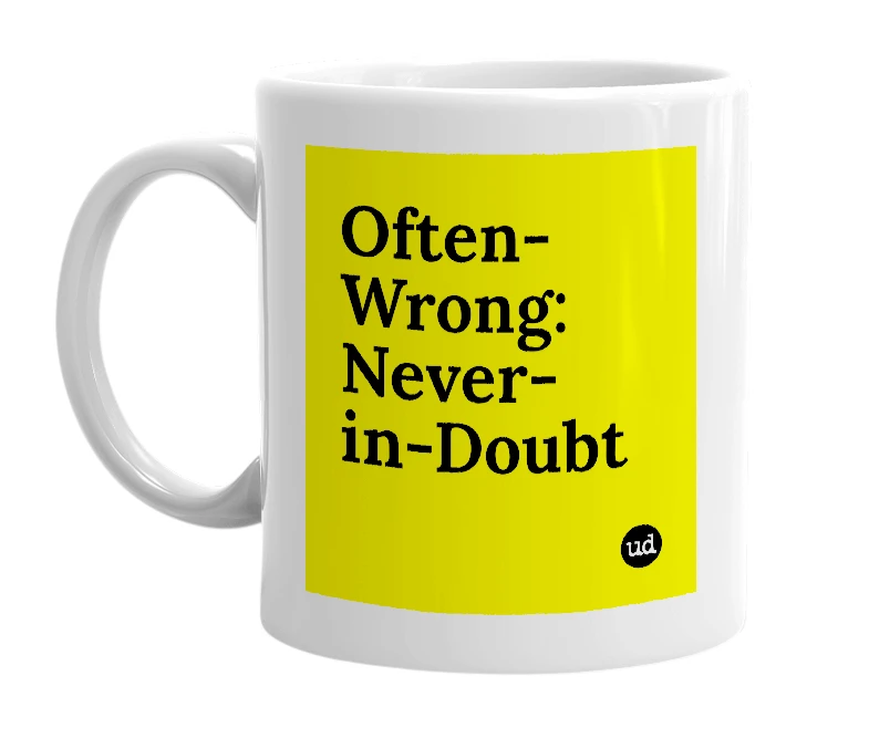 White mug with 'Often-Wrong: Never-in-Doubt' in bold black letters