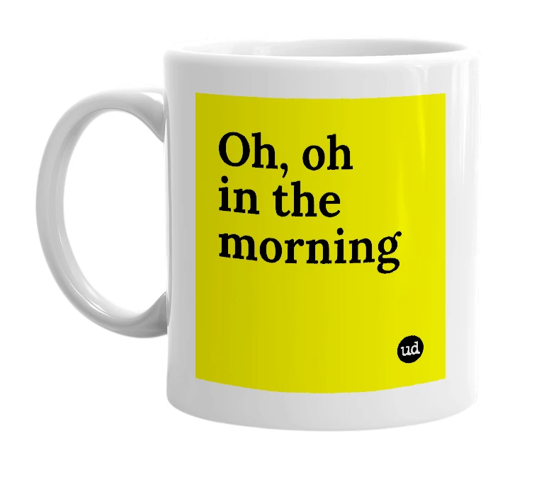 White mug with 'Oh, oh in the morning' in bold black letters