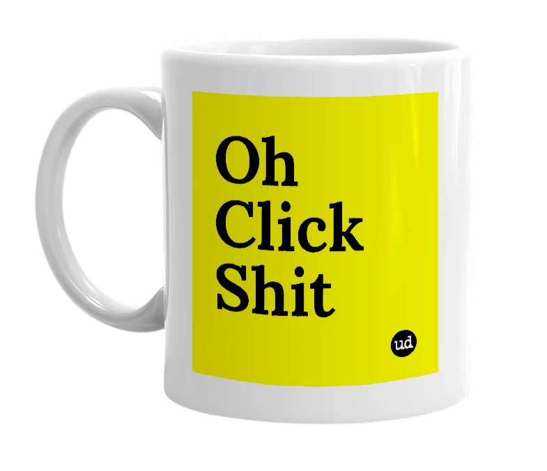 White mug with 'Oh Click Shit' in bold black letters