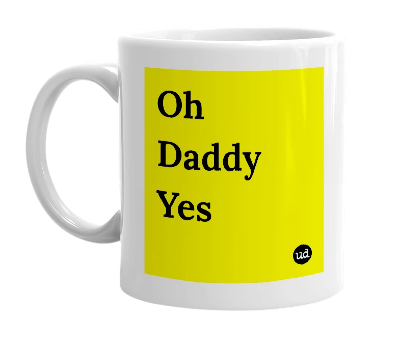 White mug with 'Oh Daddy Yes' in bold black letters