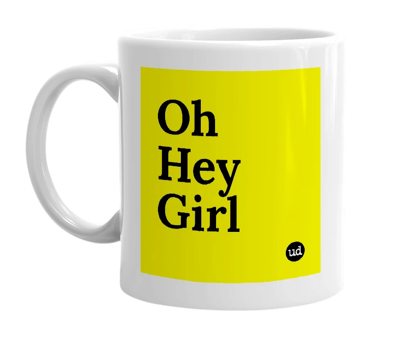 White mug with 'Oh Hey Girl' in bold black letters