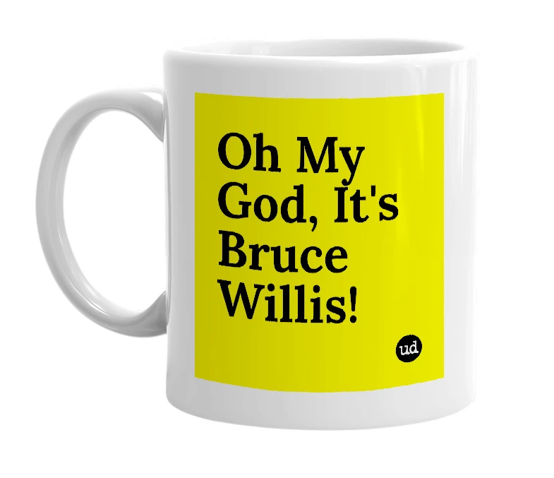 White mug with 'Oh My God, It's Bruce Willis!' in bold black letters