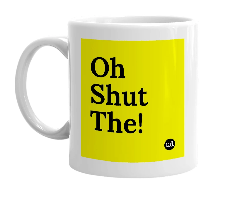 White mug with 'Oh Shut The!' in bold black letters