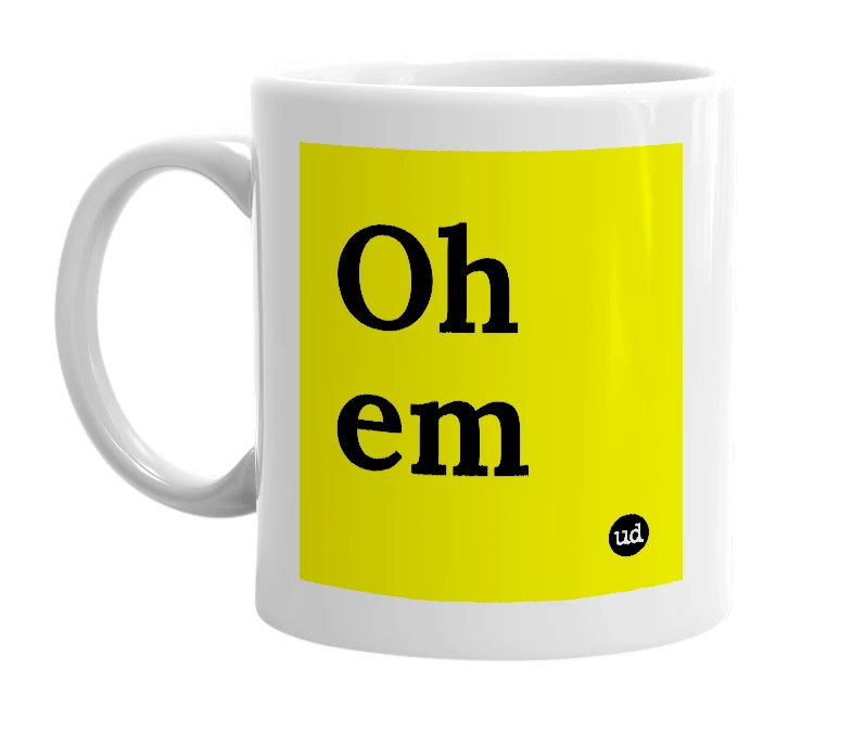 White mug with 'Oh em' in bold black letters