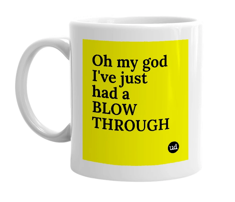 White mug with 'Oh my god I've just had a BLOW THROUGH' in bold black letters