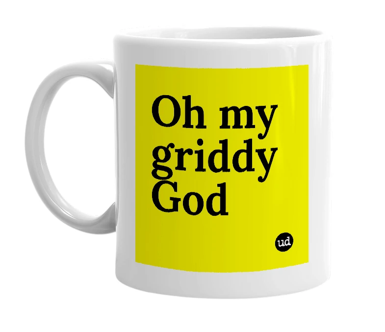 White mug with 'Oh my griddy God' in bold black letters
