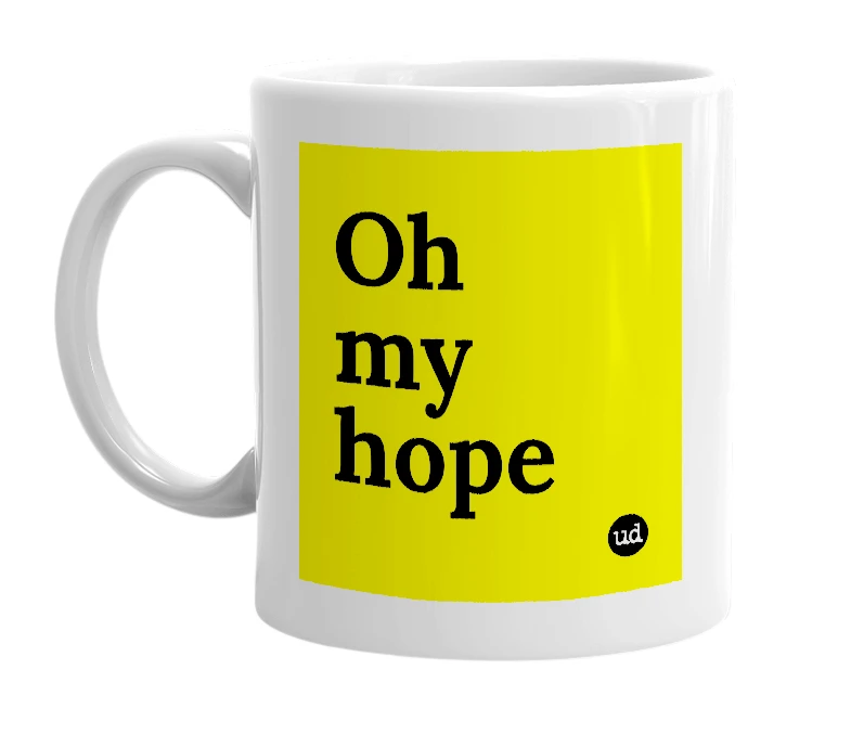 White mug with 'Oh my hope' in bold black letters