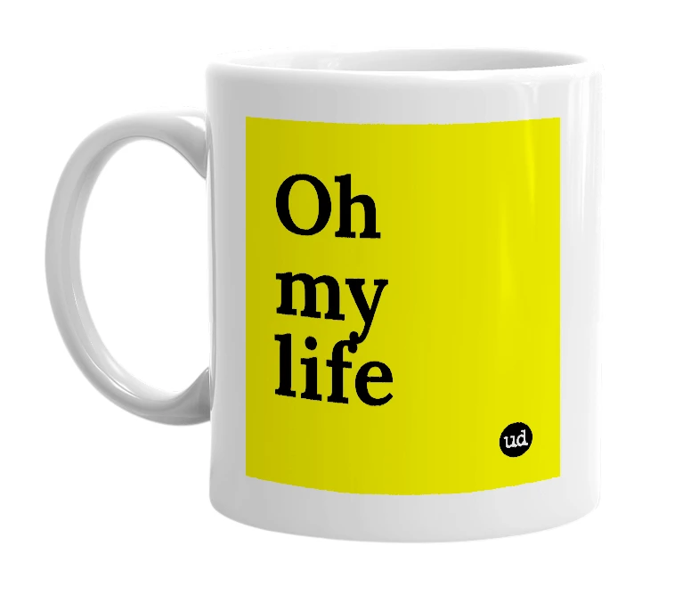 White mug with 'Oh my life' in bold black letters