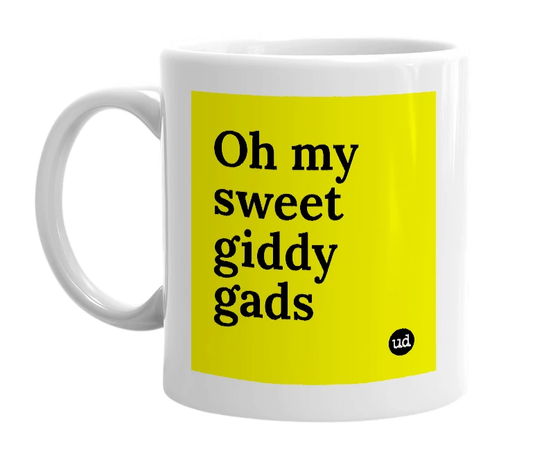 White mug with 'Oh my sweet giddy gads' in bold black letters