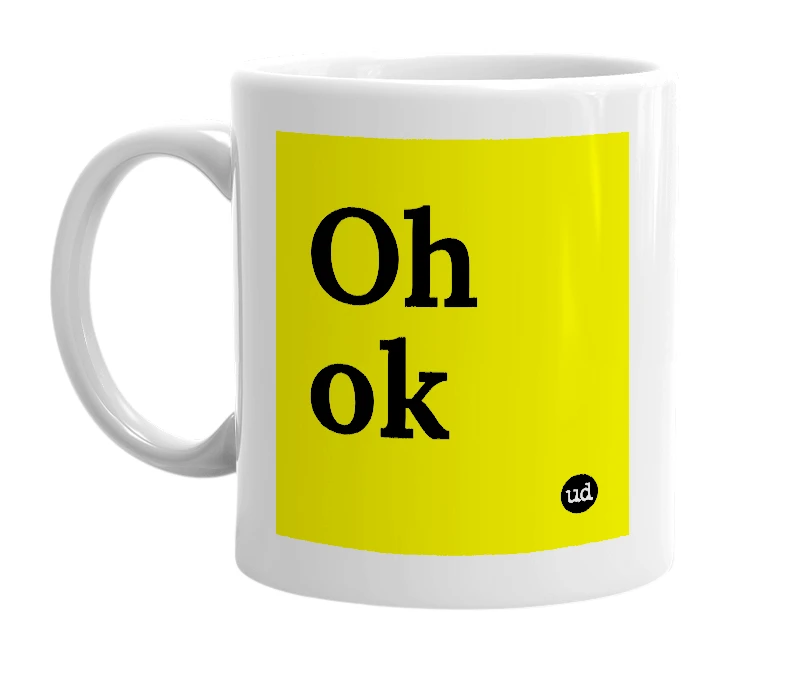 White mug with 'Oh ok' in bold black letters