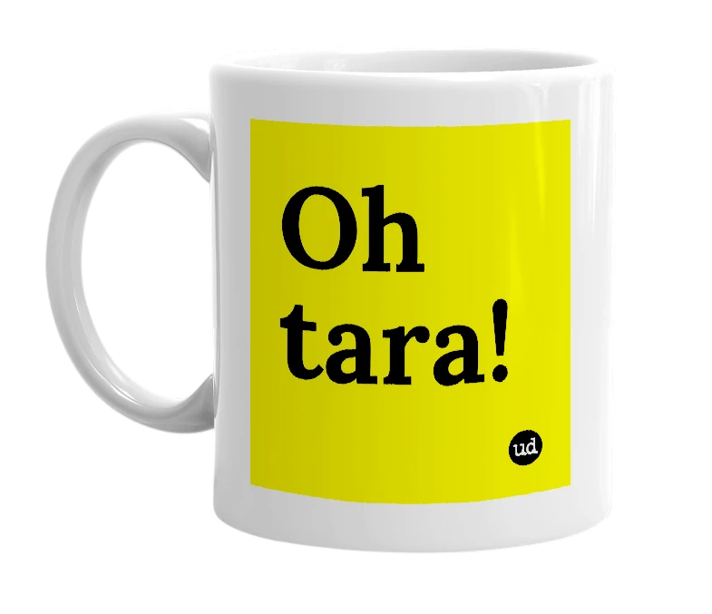 White mug with 'Oh tara!' in bold black letters