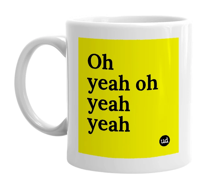 White mug with 'Oh yeah oh yeah yeah' in bold black letters
