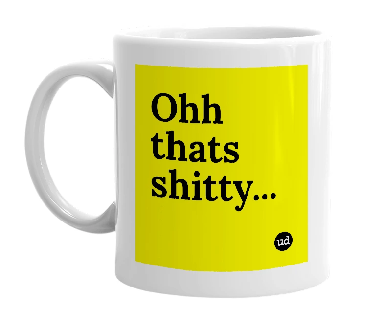 White mug with 'Ohh thats shitty...' in bold black letters
