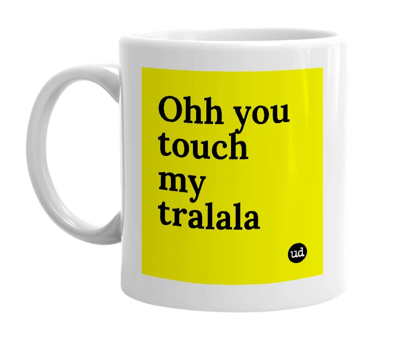 White mug with 'Ohh you touch my tralala' in bold black letters