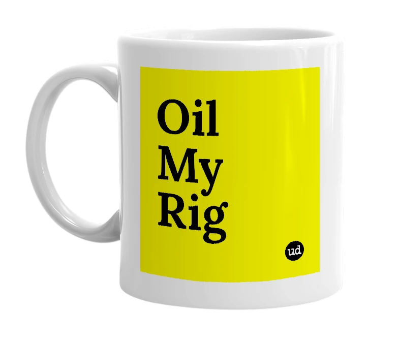 White mug with 'Oil My Rig' in bold black letters