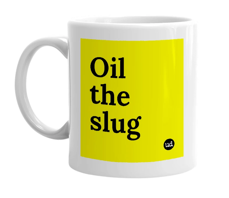 White mug with 'Oil the slug' in bold black letters