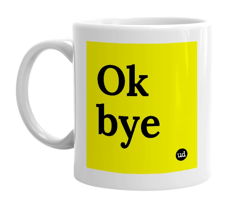 White mug with 'Ok bye' in bold black letters
