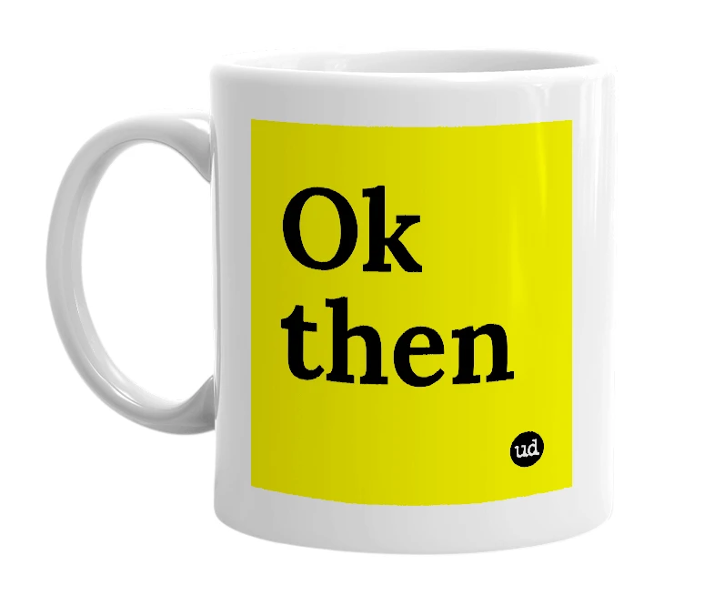 White mug with 'Ok then' in bold black letters