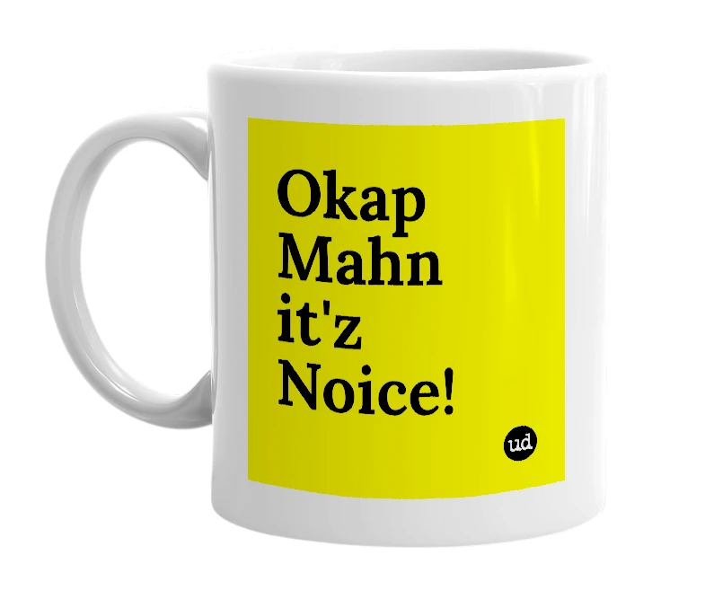 White mug with 'Okap Mahn it'z Noice!' in bold black letters