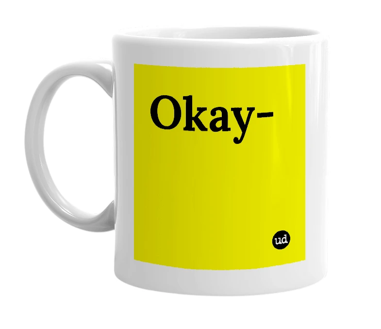 White mug with 'Okay-' in bold black letters