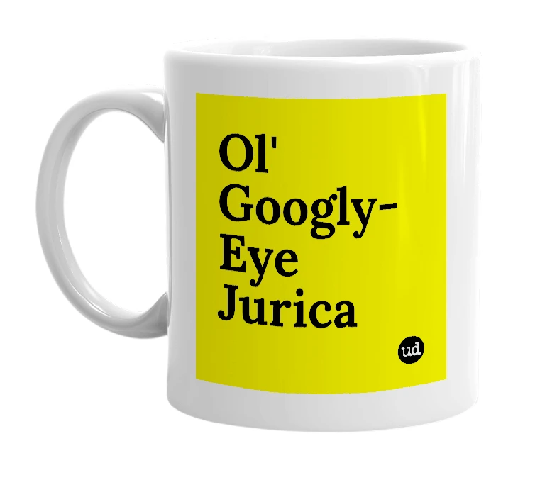 White mug with 'Ol' Googly-Eye Jurica' in bold black letters