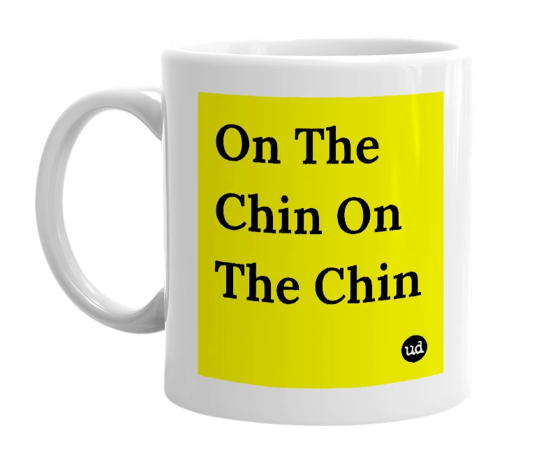 White mug with 'On The Chin On The Chin' in bold black letters