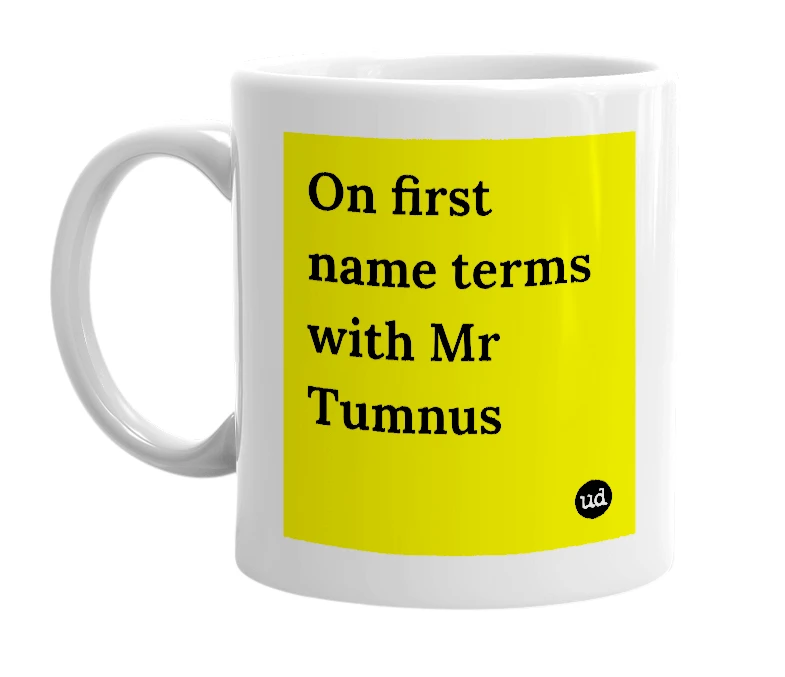 White mug with 'On first name terms with Mr Tumnus' in bold black letters