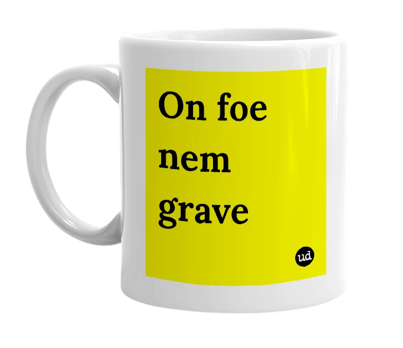 White mug with 'On foe nem grave' in bold black letters