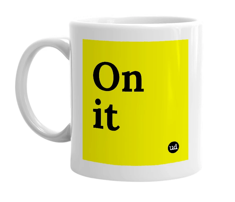 White mug with 'On it' in bold black letters