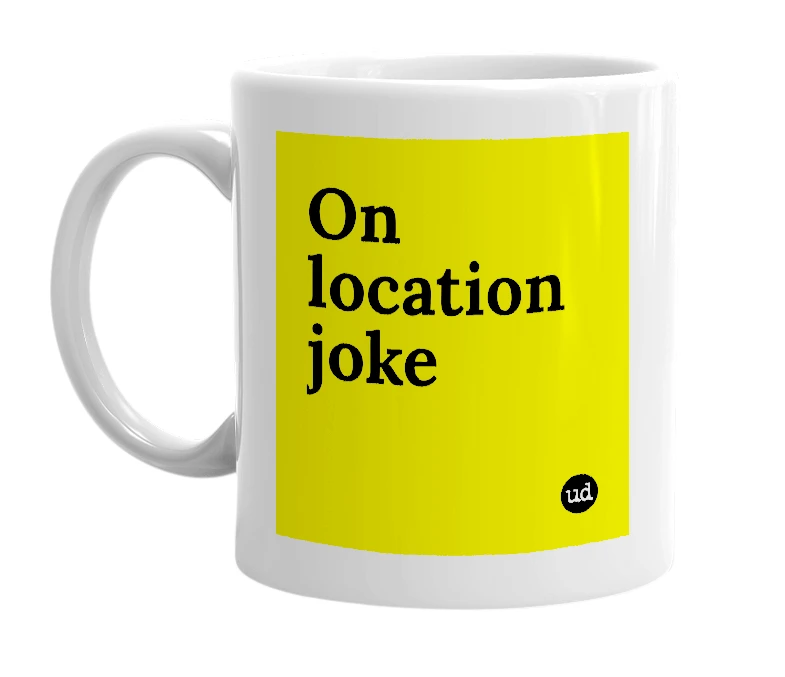 White mug with 'On location joke' in bold black letters