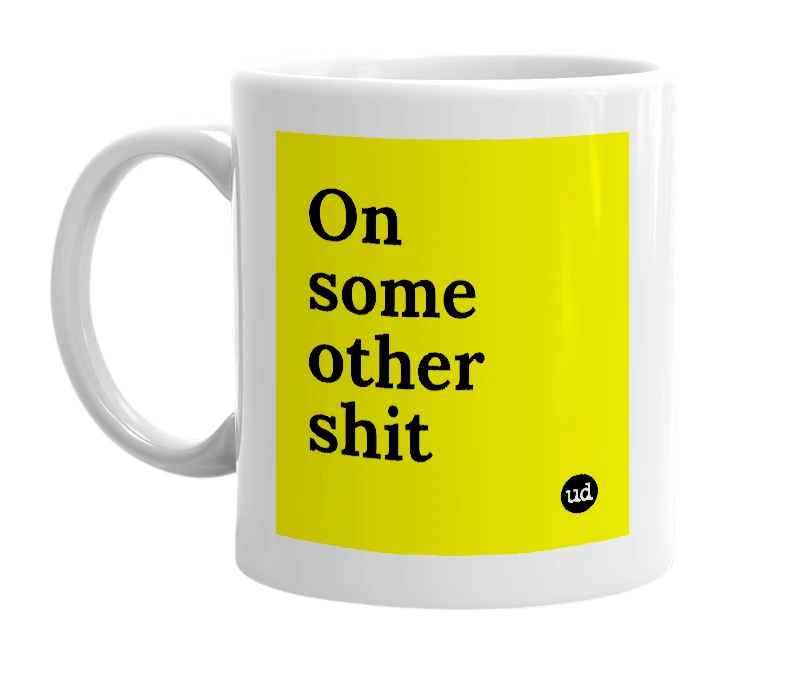 White mug with 'On some other shit' in bold black letters
