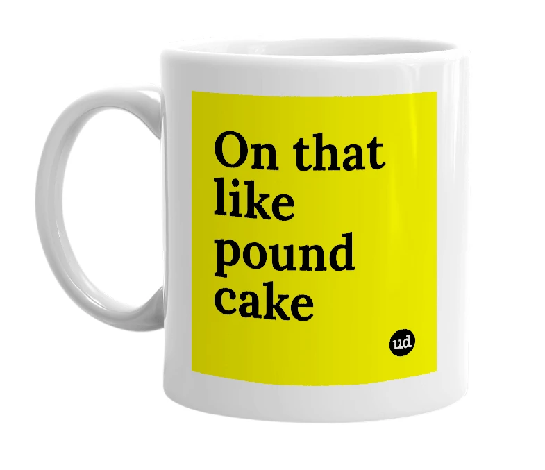 White mug with 'On that like pound cake' in bold black letters