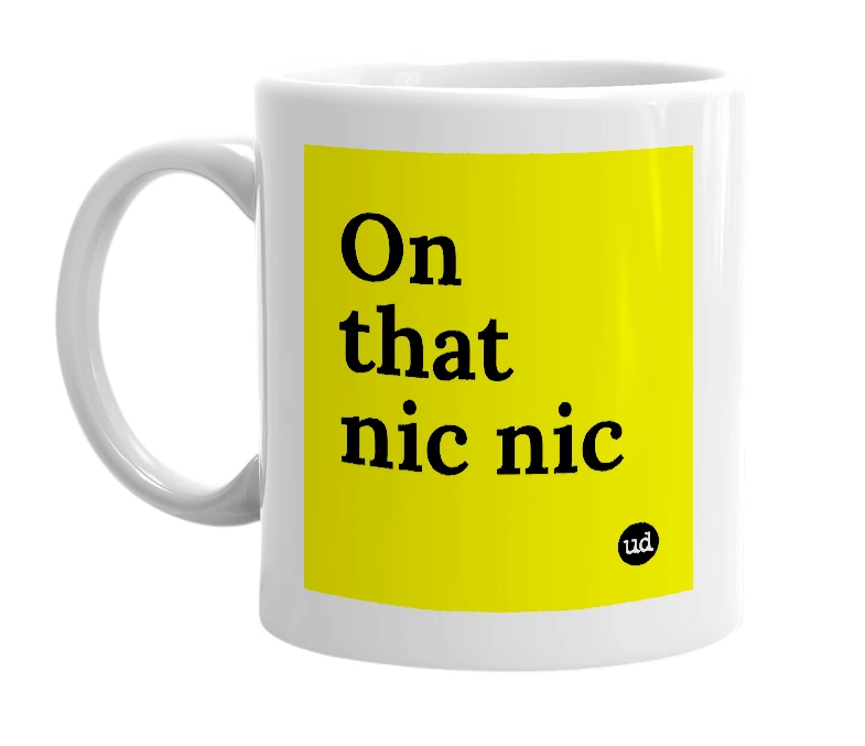White mug with 'On that nic nic' in bold black letters