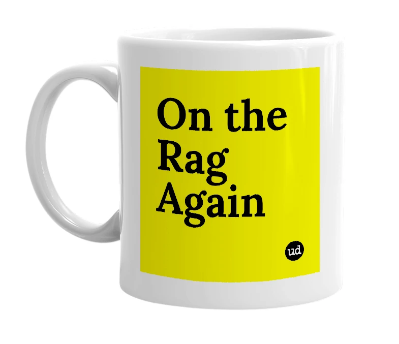 White mug with 'On the Rag Again' in bold black letters