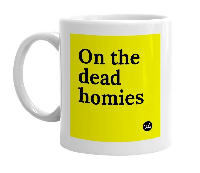 White mug with 'On the dead homies' in bold black letters