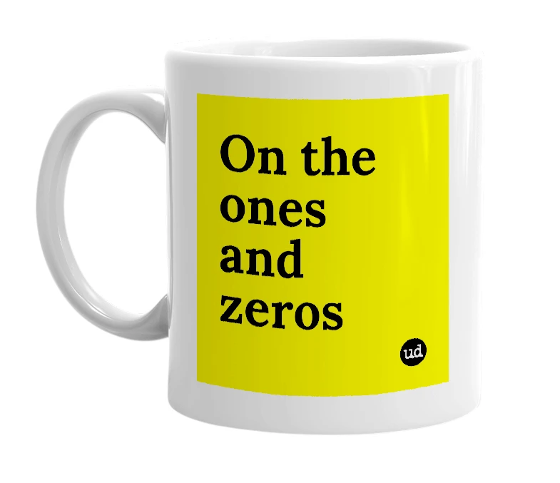 White mug with 'On the ones and zeros' in bold black letters