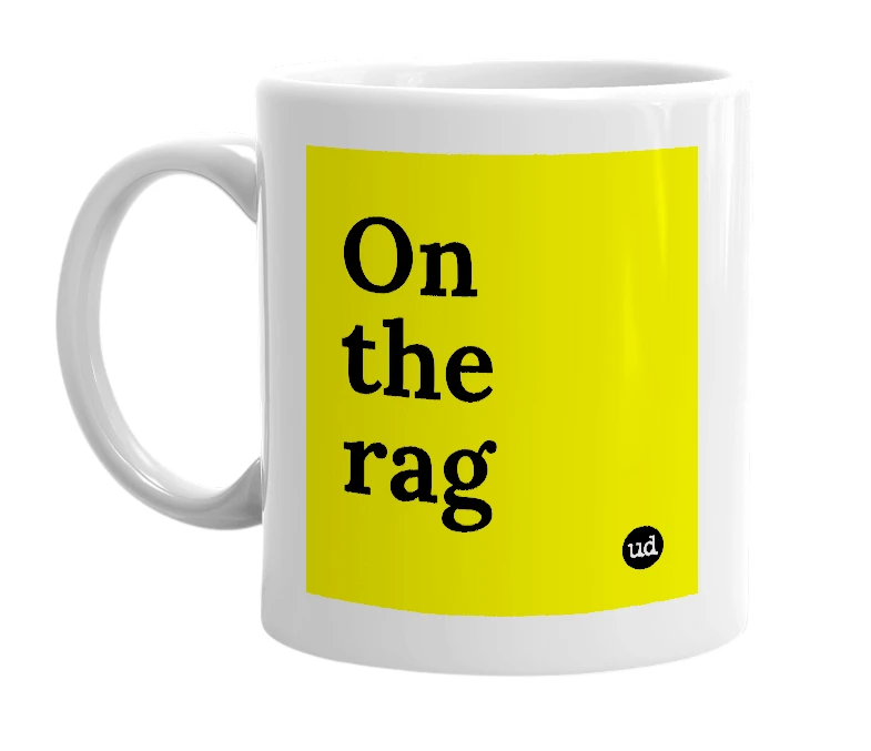 White mug with 'On the rag' in bold black letters