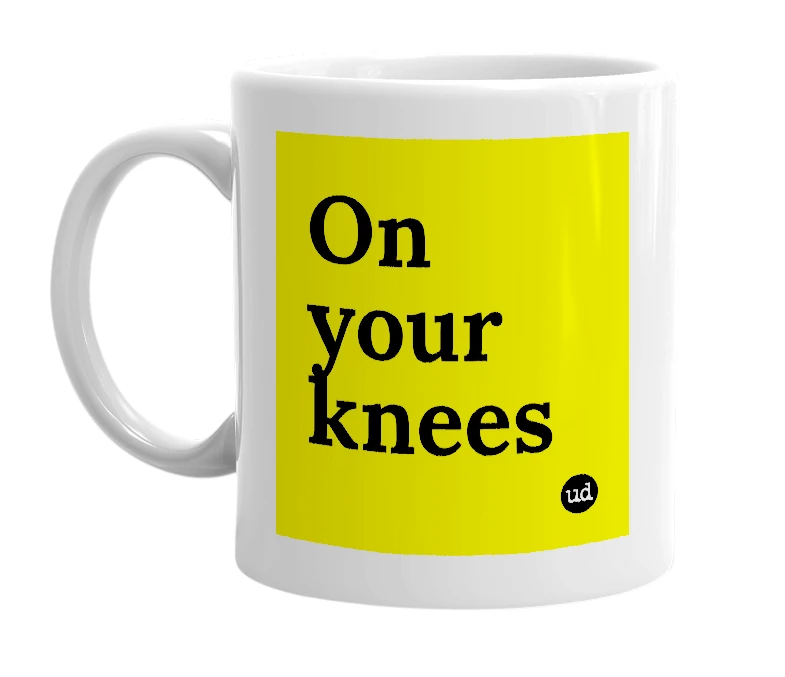 White mug with 'On your knees' in bold black letters