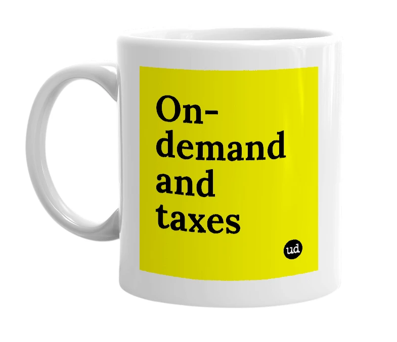 White mug with 'On-demand and taxes' in bold black letters